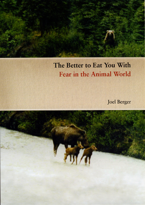 The Better to Eat You with: Fear in the Animal World by Joel Berger