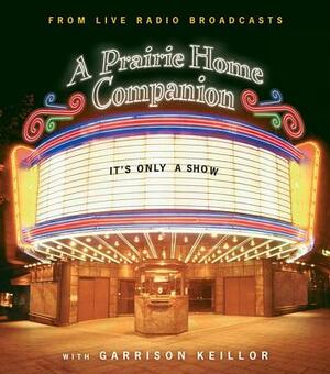 It's Only a Show: A Prairie Home Companion by Garrison Keillor