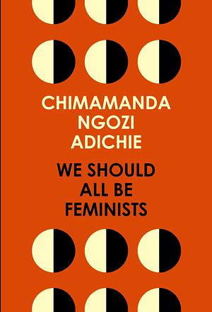 We Should All Be Feminists by Chimamanda Ngozi Adichie