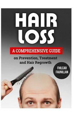 Hair Loss: A Comprehensive Guide on Prevention, Treatment and Hair Regrowth by Fhilcar Faunillan