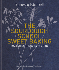 The Sourdough School: Sweet Baking: Nourishing the Gut & the Mind by Vanessa Kimbell