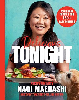 Delicious Tonight: Foolproof Recipes for 150+ Easy Dinners by Nagi Maehashi