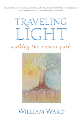 Traveling Light: Walking the Cancer Path by William Ward