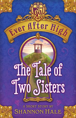 Ever After High: The Tale of Two Sisters by Shannon Hale