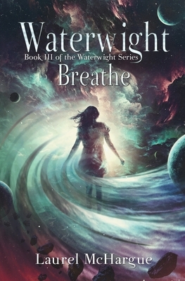 Waterwight Breathe: Book III of the Waterwight Series by Laurel McHargue