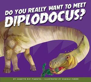 Do You Really Want to Meet Diplodocus? by Annette Bay Pimentel