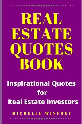 Real Estate Quotes Book: Inspirational Quotes for Real Estate Investors by Michelle Winfrey