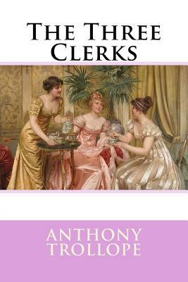 The Three Clerks Anthony Trollope by Anthony Trollope