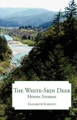 The White-Skin Deer: Hoopa Stories by Elizabeth Schultz