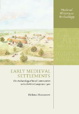 Early Medieval Settlements: The Archaeology of Rural Communities in North-West Europe 400-900 by Helena Hamerow