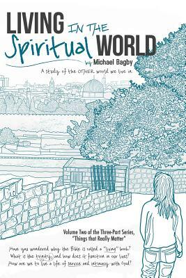 Living In The Spiritual World: A Study Of The Other World We Live In by Randall Smith, Michael Bagby, Laura Uyeda Bagby