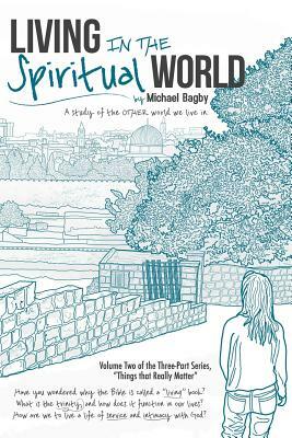 Living In The Spiritual World: A Study Of The Other World We Live In by Laura Uyeda Bagby, Randall Smith, Michael Bagby