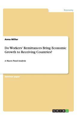 Do Workers' Remittances Bring Economic Growth to Receiving Countries? by Anna Miller