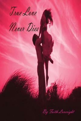 True Love Never Dies by Faith Loveright