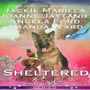 Sheltered Love Stories by Don Colasurd, Amanda Ward, Joanne Jaytanie, Jr, Angela Ford, Jackie Marilla