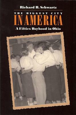 Biggest City in America: A Fifties Boyhood in Ohio by Richard Schwartz