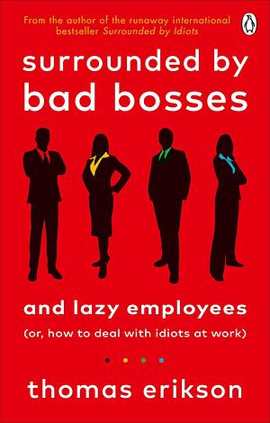 Surrounded by Bad Bosses and Lazy Employees by Thomas Erikson, Thomas Erikson