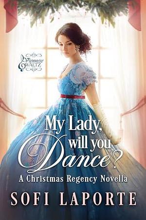 My Lady, Will You Dance?: A Christmas Regency Novella by Sofi Laporte, Sofi Laporte