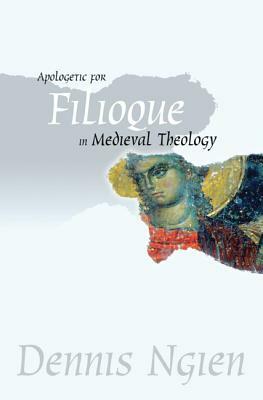 Apologetic for Filioque in Medieval Theology by Dennis Ngien