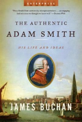 The Authentic Adam Smith: His Life and Ideas by James Buchan