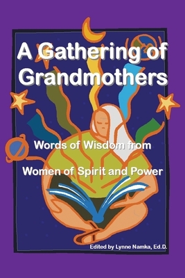 A Gathering of Grandmothers: Words of Wisdom from Women of Spirit and Power by Lynne Namka