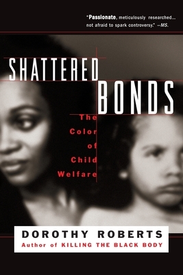 Shattered Bonds: The Color of Child Welfare by Dorothy Roberts