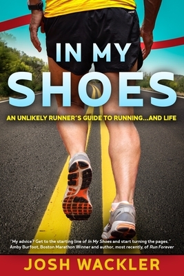 In My Shoes: An Unlikely Runner's Guide to Running... and Life by Josh Wackler