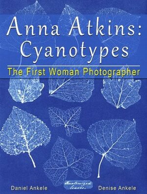 Anna Atkins: 250 Cyanotypes - The First Woman Photographer - Annotated Series by Denise Ankele, Anna Atkins, Daniel Ankele