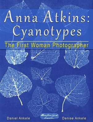 Anna Atkins: 250 Cyanotypes - The First Woman Photographer - Annotated Series by Anna Atkins, Daniel Ankele, Denise Ankele