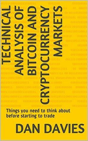 Technical Analysis of Bitcoin and Cryptocurrency Markets: Things you need to think about before starting to trade by Dan Davies