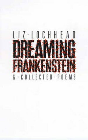 Dreaming Frankenstein: & Collected Poems by Liz Lochhead