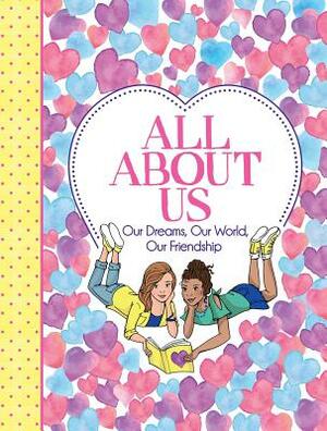 All about Us: Our Friendship, Our Dreams, Our World by Ellen Bailey