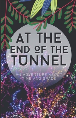 At The End Of The Tunnel: An Adventure About Time And Space by Robin Brown