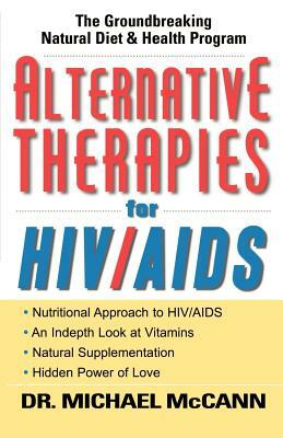 Alternative Therapies for HIV/AIDS: Unconventional Nutritional Strategies for HIV/AIDS by Michael McCann