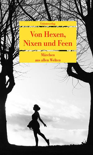 Von Hexen, Nixen und Feen - Märchen aus allen Welten by Shahrukh Husain