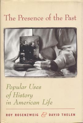 The Presence of the Past: Popular Uses of History in American Life by Roy Rosenzweig, David Thelen