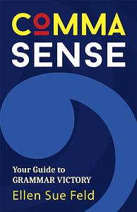 Comma Sense: Your Guide to Grammar Victory (Punctuation Workbook, Elements of Style) by Ellen Feld