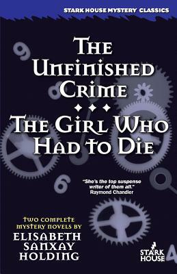 The Unfinished Crime / The Girl Who Had to Die by Elisabeth Sanxay Holding