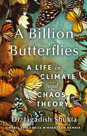A Billion Butterflies: A Life in Climate and Chaos Theory by Jagadish Shukla