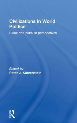 Civilizations in World Politics: Plural and Pluralist Perspectives by 