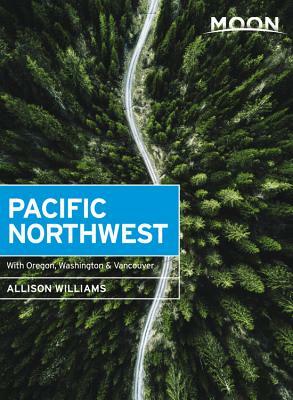 Moon Pacific Northwest: With Oregon, Washington & Vancouver by Allison Williams
