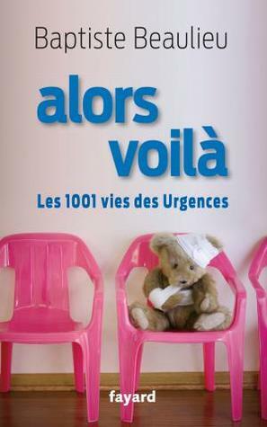 Alors voilà: Les 1001 vies des Urgences by Baptiste Beaulieu