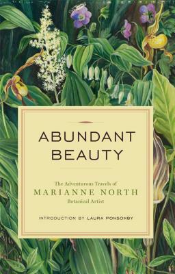 Abundant Beauty: The Adventurous Travels of Marianne North, Botanical Artist by Marianne North