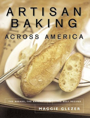 Artisan Baking across America: The Breads, the Bakers, the Best Recipes by Maggie Glezer, Ben Fink