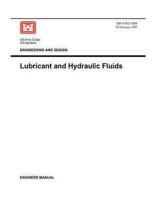 Engineering and Design: Lubricants and Hydraulic Fluids (Engineer Manual 1110-2-1424) by Us Army Corps of Engineers