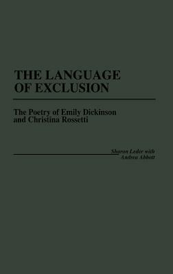 The Language of Exclusion: The Poetry of Emily Dickinson and Christina Rossetti by Sharon Leder