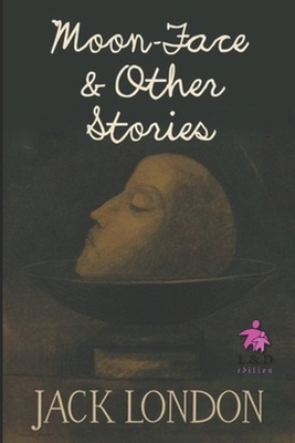 Moon-Face & Other Stories by Jack London