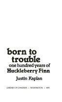 Born to Trouble: One Hundred Years of Huckleberry Finn by Justin Kaplan