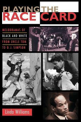 Playing the Race Card: Melodramas of Black and White from Uncle Tom to O. J. Simpson by Linda Williams
