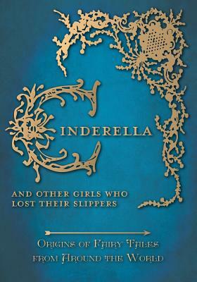 Cinderella - And Other Girls Who Lost Their Slippers (Origins of Fairy Tales from Around the World) by Amelia Carruthers